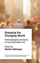 Grasping the changing world : anthropological concepts in the postmodern era