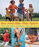 Run, jump, hide, slide, splash : the 200 best outdoor games ever