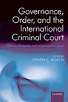 Governance, order, and the International Criminal Court : between realpolitik and a cosmopolitan court