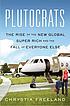 Plutocrats : the rise of the new global super-rich and the fall of everyone else