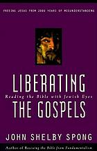 Liberating the Gospels : reading the Bible with Jewish eyes : freeing Jesus from 2,000 years of misunderstanding