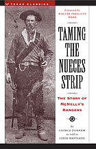 Taming the Nueces Strip; the story of McNelly's rangers