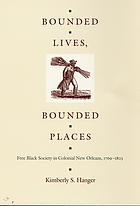 Bounded lives, bounded places : free Black society in colonial New Orleans, 1769-1803