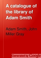 A catalogue of the library of Adam Smith, author of the 'Moral sentiments' and 'The wealth of nations';