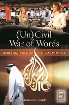(Un)civil war of words : media and politics in the Arab world