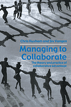 Managing to collaborate : the theory and practice of collaborative advantage
