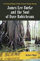 James Lee Burke and the soul of Dave Robicheaux : a critical study of the crime fiction series