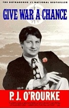 Give war a chance : eyewitness accounts of mankind's struggle against tyranny, injustice, and alcohol-free beer