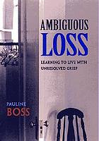 Ambiguous loss : learning to live with unresolved grief