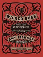 Wicked bugs : the louse that conquered Napoleon's army & other diabolical insects