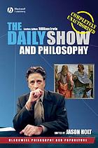 The Daily show and philosophy : moments of zen in the art of fake news