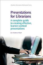 Presentations for librarians : a complete guide to creating effective, learner-centred presentations