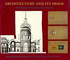 Architecture and its image : four centuries of architectural representation : works from the collection of the Canadian Centre for Architecture