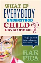 What if everybody understood child development? : straight talk about bettering education and children's lives