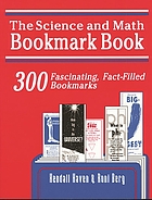 The science and math bookmark book : 300 fascinating, fact-filled bookmarks