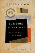 Forty-one false starts : essays on artists and writers