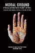 Moral ground : ethical action for a planet in peril
