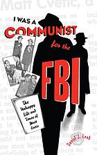 I was a communist for the F.B.I. : the unhappy life and times of Matt Cvetic