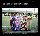 Colors of confinement : rare Kodachrome photographs of Japanese American incarceration in World War II