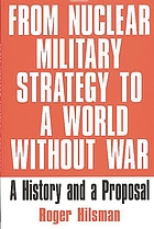From nuclear military strategy to a world without war : a history and a proposal