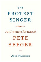 The protest singer : an intimate portrait of Pete Seeger