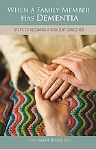 When a family member has dementia : steps to becoming a resilient caregiver
