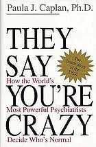 They say you're crazy : how the world's most powerful psychiatrists decide who's normal