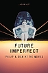 Future imperfect : Philip K. Dick at the movies von Jason P Vest