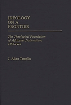 Ideology on a frontier : the theological foundation of Afrikaner nationalism, 1652-1910