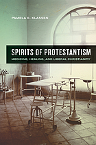 Spirits of Protestantism : medicine, healing, and liberal Christianity