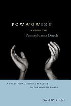 Powwowing among the Pennsylvania Dutch : a traditional medical practice in the modern world