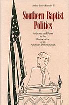 Southern Baptist politics : authority and power in the restructuring of an American denomination