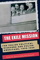 The exile mission : the Polish political diaspora and Polish Americans, 1939-1956