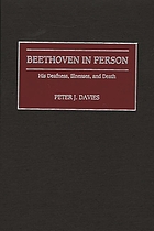 Beethoven in person : his deafness, illnesses, and death