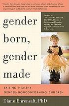 Gender born, gender made : raising healthy gender-nonconforming children