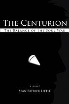 The centurion : the balance of the soul war : a novel