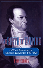 The birth of empire : DeWitt Clinton and the American experience, 1769-1828