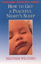 How to get a good night's sleep : a practical guide for parents of wakeful babies and children