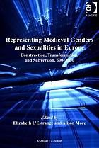 Representing medieval genders and sexualities in Europe : construction, transformation, and subversion, 600-1530