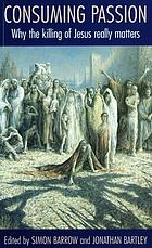 Consuming Passion : why the killing of Jesus really matters