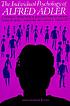 The individual psychology of Alfred Adler : a systematic presentation in selections from his writings