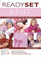 Ready set knit : learn to knit with 20 hot projects