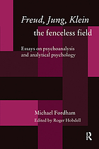 Freud, Jung, Klein-- the fenceless field : essays on psychoanalysis and analytical psychology