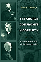 The church confronts modernity : Catholic intellectuals and the progressive era