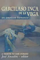 Garcilaso Inca de la Vega : an American humanist : a tribute to José Durand