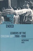 When the romance ended : leaders of the Chilean left, 1968-1998