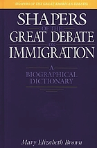 Shapers of the great debate on immigration : a biographical dictionary