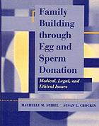 Family building through egg and sperm donation : medical, legal, and ethical issues