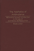 The aesthetics of ambivalence : rethinking science fiction film in the age of electronic (re)production