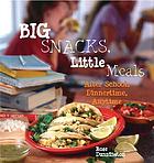 Big snacks, little meals : after school, dinnertime, anytime